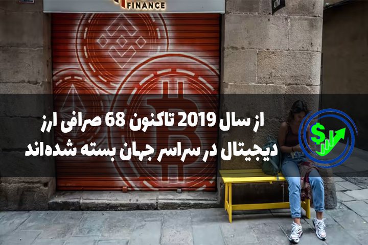 از سال 2019 تاکنون ۶۸ صرافی ارز دیجیتال در سراسر جهان بسته شده‌اند