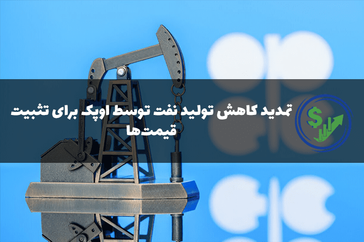 تمدید کاهش تولید نفت توسط اوپک